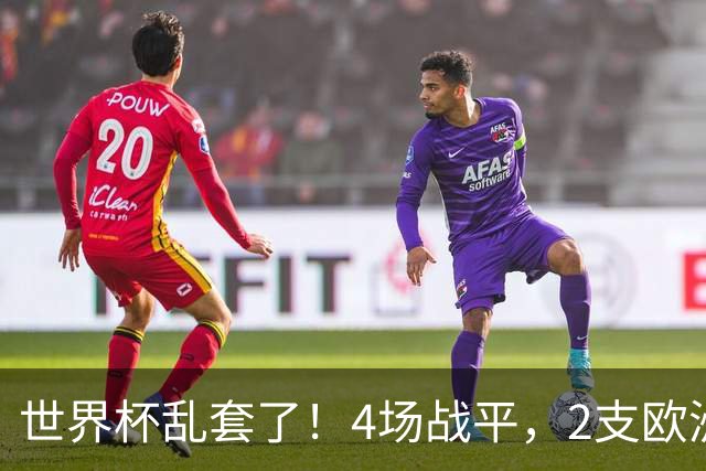 世界杯乱套了！4场战平，2支欧洲豪门0进球，国足2大苦主保持不败