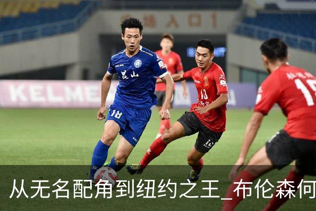 从无名配角到纽约之王 布伦森何以写就冠军传奇？