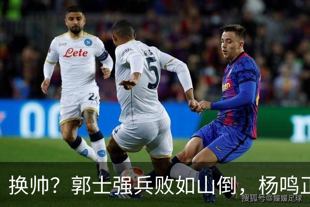 换帅？郭士强兵败如山倒，杨鸣正式接手中国男篮？