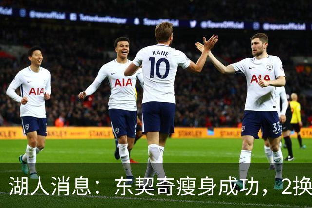 湖人消息：东契奇瘦身成功，2换1交易曝光，新援发奋苦练