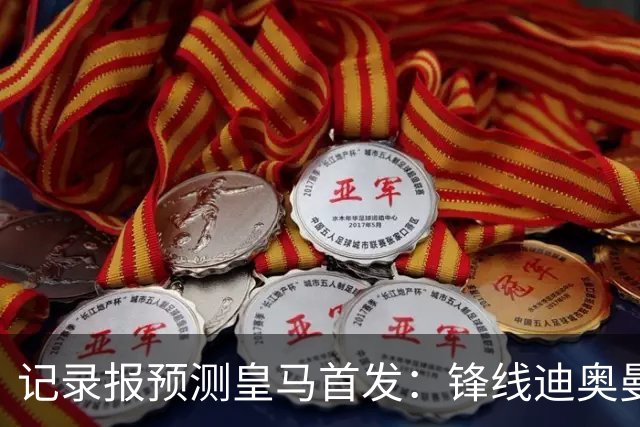 记录报预测皇马首发：锋线迪奥曼德、姆巴佩、维尼修斯，B席在列