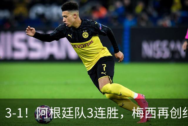 3-1！阿根廷队3连胜，梅西再创纪录，约旦队也创造历史，超越国足
